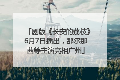剧版《长安的荔枝》6月7日播出，那尔那茜等主演亮相广州